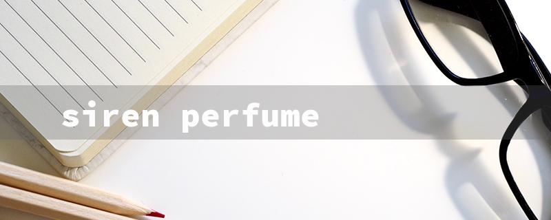 siren perfume（Siren Perfume Cost）