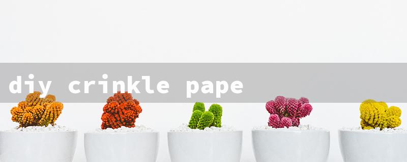 diy crinkle paper（Creating Crinkle Paper）