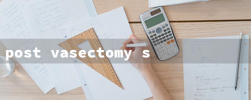 post vasectomy sperm test at home（Home Vasectomy Test UK）