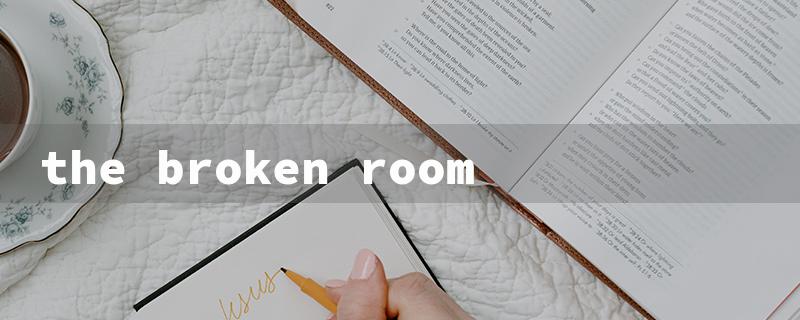 the broken room（The title of The Broken Room Book must be within 15 English characters.）