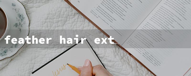 feather hair extensions near me（Feather Hair Salon Nearby）