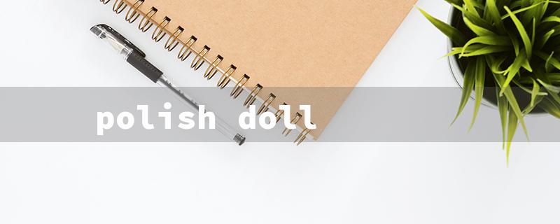 polish doll（Polish Dollar: Title Word Limit - 15 Characters）