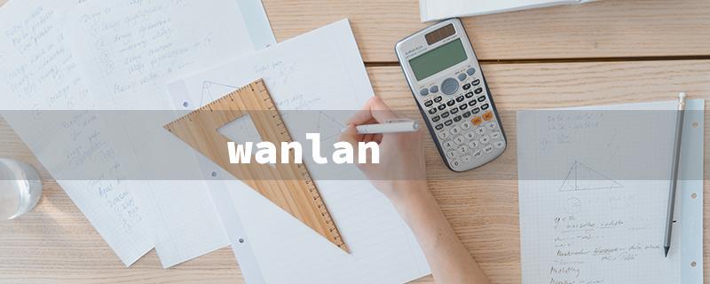 wanlan（WAN LAN Question: Word Limit 15 Characters）