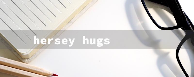 hersey hugs（Hershey Hugs Question）