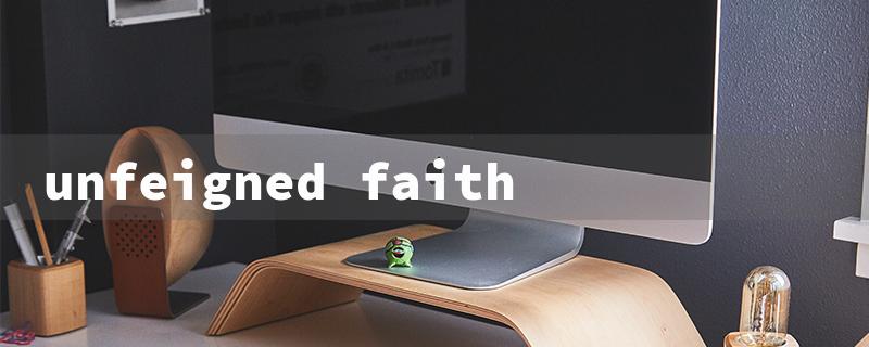 unfeigned faith（Genuine Faith Explained）