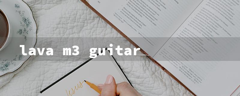 lava m3 guitar（Lava M3 Guitar Price）