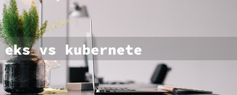 eks vs kubernetes