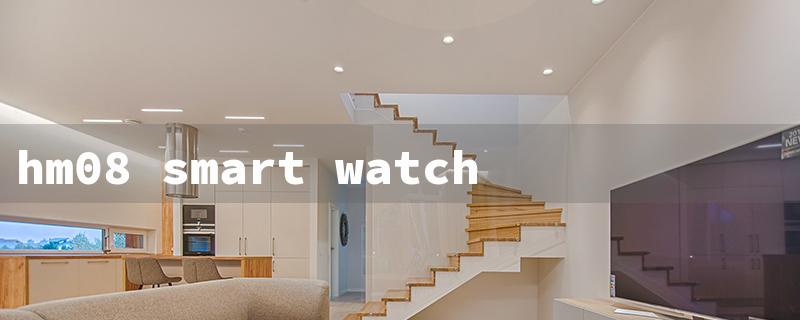 hm08 smart watch manual（Smart Wear Watch Guide）