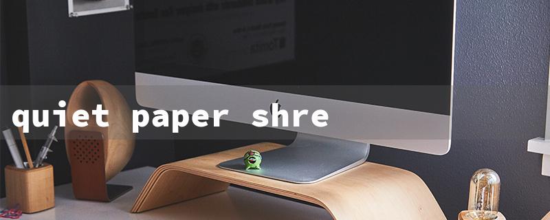 quiet paper shredder（Silent Shredder <$100）