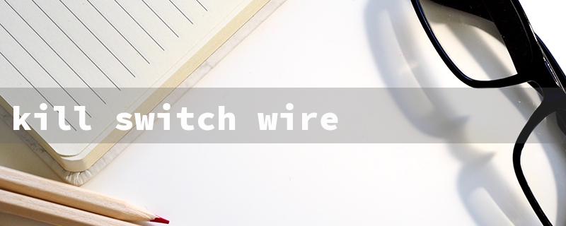 kill switch wire