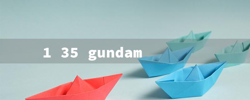 1 35 gundam（1/35 Gundam Title Limit: 15 Characters）